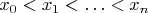 $x_{0}<x_{1}<\ldots <x_{n}$ $x_{0}<x_{1}<\ldots <x_{n}$