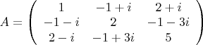 $A=\left(\begin{array}{ccc}
1& -1+i& 2+i\\
-1-i& 2& -1-3i\\
2-i& -1+3i&  5\end{array}
\right)