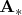 $\mathbf{A}_{*} $