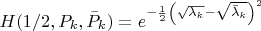 $H(1/2,P_k,\bar{P}_k)=e^{-\frac{1}{2}\left(\sqrt{\lambda_k} - \sqrt{\bar{\lambda}_k} \right)^2}$ $H(1/2,P_k,\bar{P}_k)=e^{-\frac{1}{2}\left(\sqrt{\lambda_k} - \sqrt{\bar{\lambda}_k} \right)^2}$
