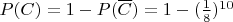 $P(C)=1-P(\overline{C})=1-(\frac1 8)^{10}$