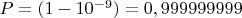 $P = (1-10^{-9}) = 0,999999999$