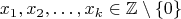 $$
x_1,x_2,\ldots,x_k\in\mathbb Z\setminus\{0\}
$$