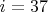 $i=37$