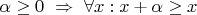 $\alpha\geq 0 \ \Rightarrow \ \forall x: x +\alpha \geq x $