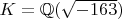 $K = \mathbb{Q}(\sqrt{-163})$