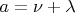 $a=\nu+\lambda$