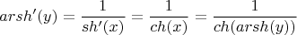 $$arsh'(y) = \frac{1}{sh'(x)} = \frac{1}{ch(x)} = \frac{1}{ch(arsh(y))}}$$ $$arsh'(y) = \frac{1}{sh'(x)} = \frac{1}{ch(x)} = \frac{1}{ch(arsh(y))}}$$
