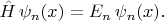 $\hat{H}\,\psi_n(x)=E_n\,\psi_n(x).$ $\hat{H}\,\psi_n(x)=E_n\,\psi_n(x).$