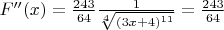 $ F''(x)=\frac{243}{64} \frac {1}{\sqrt[4]{(3x+4)^{11}}}=\frac{243}{64} $