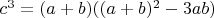$c^{3}=(a+b)((a+b)^{2}-3ab)$ $c^{3}=(a+b)((a+b)^{2}-3ab)$
