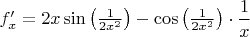 $f'_x=2x\sin\big(\frac{1}{2x^2}\big)-\cos\big(\frac{1}{2x^2}\big)\cdot \dfrac{1}{x}$