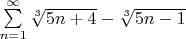 $
\sum\limits_{n=1}^{\infty } {\sqrt[3]{5n+4} - \sqrt[3]{5n-1}}
$