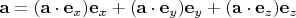 $\mathbf a = (\mathbf a \cdot \mathbf e_x) \mathbf e_x + (\mathbf a \cdot \mathbf e_y) \mathbf e_y + (\mathbf a \cdot \mathbf e_z) \mathbf e_z$