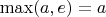$\max(a, e) = a$