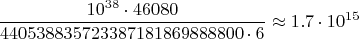 $$\frac{10^{38}\cdot46080}{440538835723387181869888800\cdot6}\approx 1.7\cdot 10^{15}$$