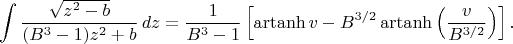 $$\int
\dfrac{\sqrt{z^{2}-b}}
{(B^{3}-1)z^{2}+b}
\,dz
=
\dfrac{1}{B^{3}-1}
\left[
\operatorname{artanh}v
-
B^{3/2}
\operatorname{artanh}
\left(
\dfrac{v}{B^{3/2}}
\right)
\right].
$$