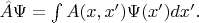 $\hat A \Psi=\int A(x,x')\Psi(x')dx'.$ $\hat A \Psi=\int A(x,x')\Psi(x')dx'.$