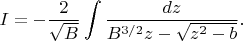 $$
I=-\dfrac{2}{\sqrt{B}} \int\dfrac{dz}{B^{3/2}z-\sqrt{z^{2}-b}}.
$$