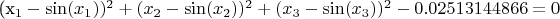$$\left\

(x_1-\sin(x_1))^2+(x_2-\sin(x_2))^2+(x_3-\sin(x_3))^2-0.02513144866=0
\right.$$