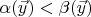 $\alpha(\vec{y})<\beta(\vec{y})$