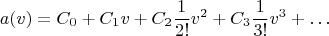 $$a(v) = C_0 + C_1 v + C_2 \frac{1}{2!} v^2 + C_3 \frac{1}{3!} v^3+ \ldots$$