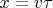 $x= v\tau$ $x= v\tau$