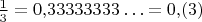 $\frac 13=0{,}33333333\ldots=0{,}(3)$