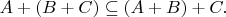 $A+(B+C)\subseteq(A+B)+C.$