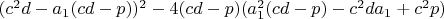 $ (c^2d-a_1(cd-p))^2-4(cd-p)(a_1^2(cd-p)-c^2da_1+c^2p)$