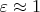 $\varepsilon \approx 1$