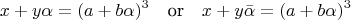 $$x+y\alpha = (a+b\alpha)^3 \quad \text{or} \quad x+y\bar{\alpha} = (a+b\alpha)^3$$