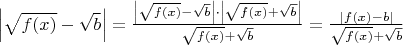 $\[\left| {\sqrt {f(x)}  - \sqrt b } \right| = \frac{{\left| {\sqrt {f(x)}  - \sqrt b } \right|\cdot \left| {\sqrt {f(x)}  + \sqrt b } \right|}}{{\sqrt {f(x)}  + \sqrt b }} = \frac{{\left| {f(x) - b} \right|}}{{\sqrt {f(x)}  + \sqrt b }}\]$