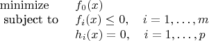$\begin{array}{ll}
\operatorname{minimize} & f_{0}(x) \\
\text { subject to } & f_{i}(x) \leq 0, \quad i=1, \ldots, m \\
& h_{i}(x)=0, \quad i=1, \ldots, p
\end{array}$