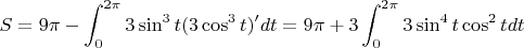 $S=9\pi-\displaystyle\int_0^{2\pi}3\sin^3t(3\cos^3t)'dt=9\pi+3\displaystyle\int_0^{2\pi}3\sin^4t \cos^2t dt$