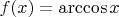 $f(x) = \arccos x $