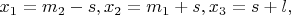 $x_1=m_2-s, x_2=m_1+s,x_3=s+l,$ $x_1=m_2-s, x_2=m_1+s,x_3=s+l,$