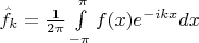 $\hat{f}_k= \frac{1}{2\pi}\int\limits_{-\pi}^{\pi}f(x)e^{-ikx}dx$