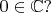 $0\in\mathbb{C}?$