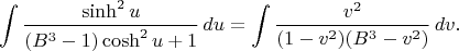 $$
\int
\dfrac{\sinh^{2}u}
{(B^{3}-1)\cosh^{2}u+1}
\,du
=
\int
\dfrac{v^{2}}
{(1-v^{2})(B^{3}-v^{2})}
\,dv.
$$