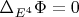 $\Delta_{E^4}\Phi=0$