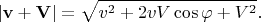 $$|{\bf v + V}|=\sqrt{v^2+2vV\cos\varphi+V^2}.$$