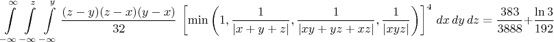 $$ \int \limits_{-\infty}^{\infty} \int \limits_{-\infty}^z \int \limits_{-\infty}^y \dfrac{(z-y)(z-x)(y-x)}{32}\,\left[\min \left( 1,\dfrac{1}{|x+y+z|},\dfrac{1}{|xy+yz+xz|},\dfrac{1}{|xyz|}\right) \right]^4 \,dx\,dy\,dz = \dfrac{383}{3888} + \dfrac{\ln 3}{192} $$