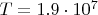 $T = 1.9 \cdot10^7$