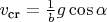 $v_{\text{cr}} =  \frac{1}{b} g \cos \alpha$