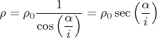 $\rho=\rho_0\dfrac{1}{\cos \left (\dfrac{\alpha}{i}\right )}=\rho_0\sec \left (\dfrac{\alpha}{i}\right )$