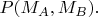 $P(M_A,M_B).$