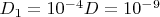 $D_1=10^{-4}D=10^{-9}$
