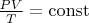 $\frac{PV}{T} = \operatorname{const}$