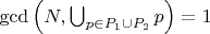 $\gcd \left( N, \bigcup_{p \in P_1 \cup P_2} p \right) = 1$ $\gcd \left( N, \bigcup_{p \in P_1 \cup P_2} p \right) = 1$
